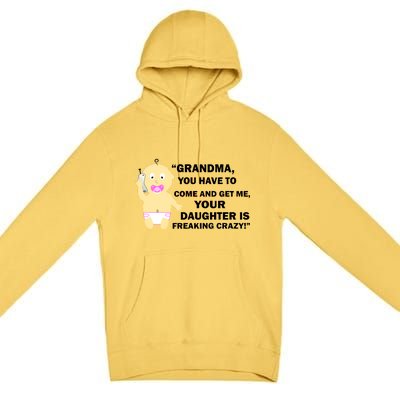 Grandma You Have To Come And Get Me Your Daughter Is Freaking Crazy Premium Pullover Hoodie