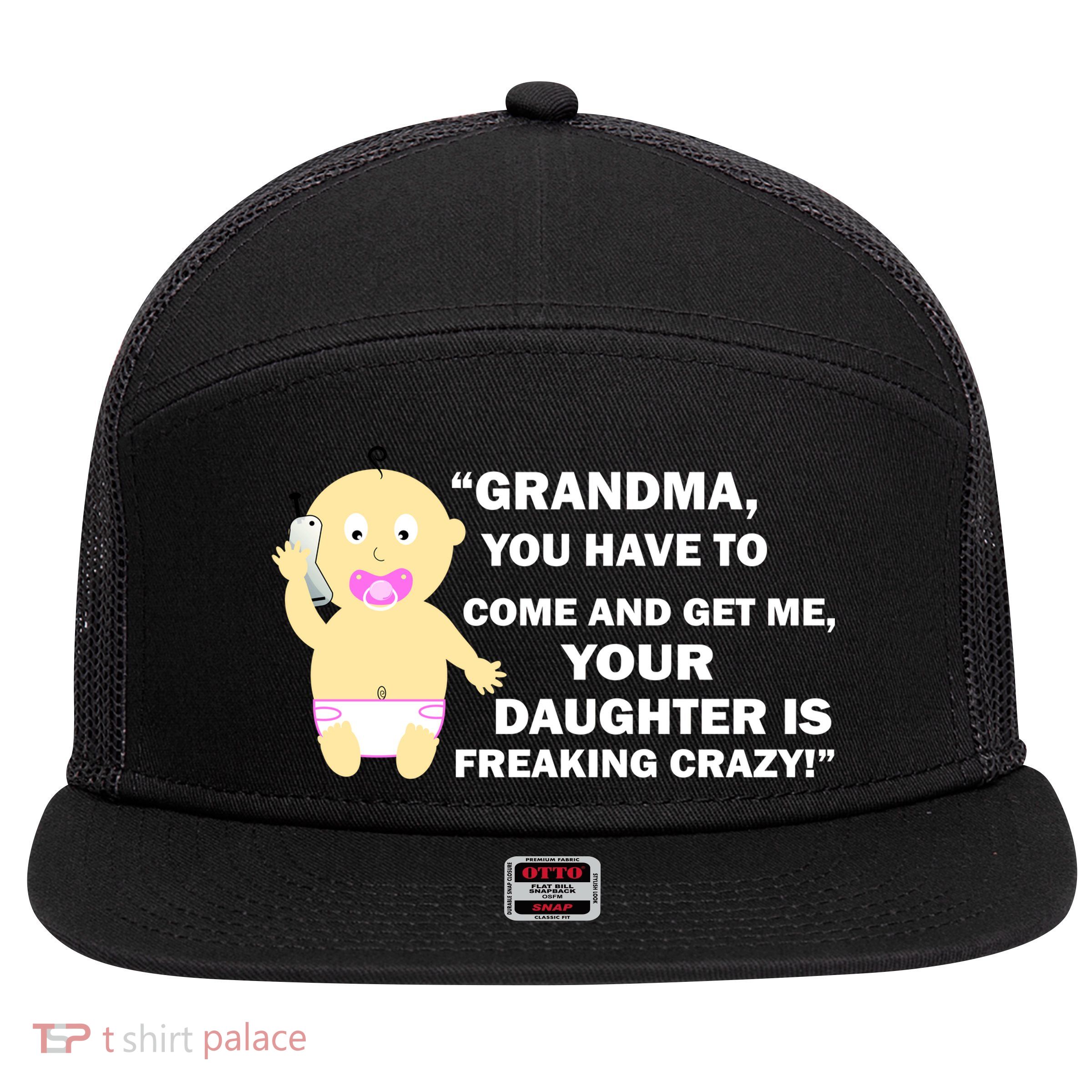 Grandma You Have To Come And Get Me Your Daughter Is Freaking Crazy 7 Panel Mesh Trucker Snapback Hat