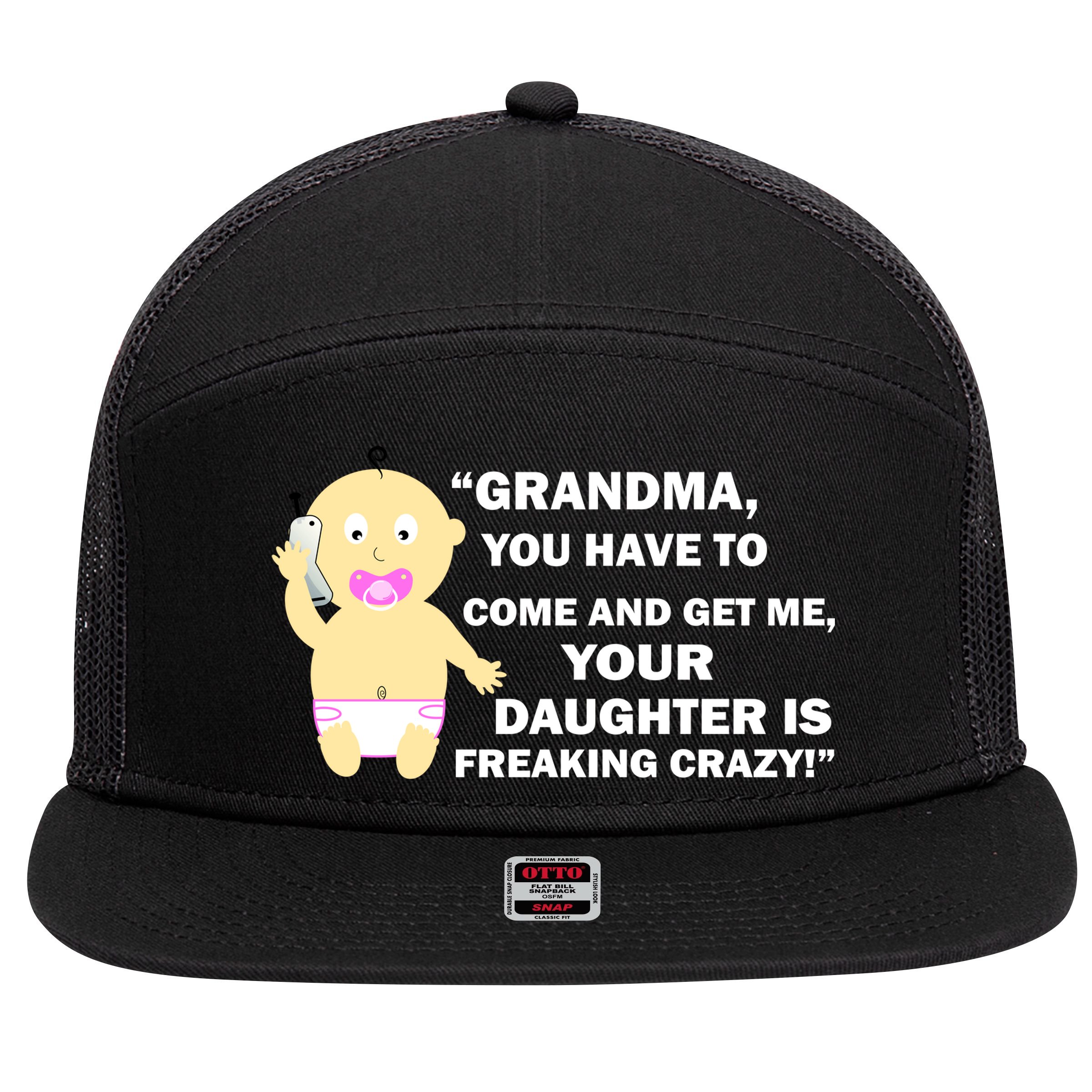 Grandma You Have To Come And Get Me Your Daughter Is Freaking Crazy 7 Panel Mesh Trucker Snapback Hat