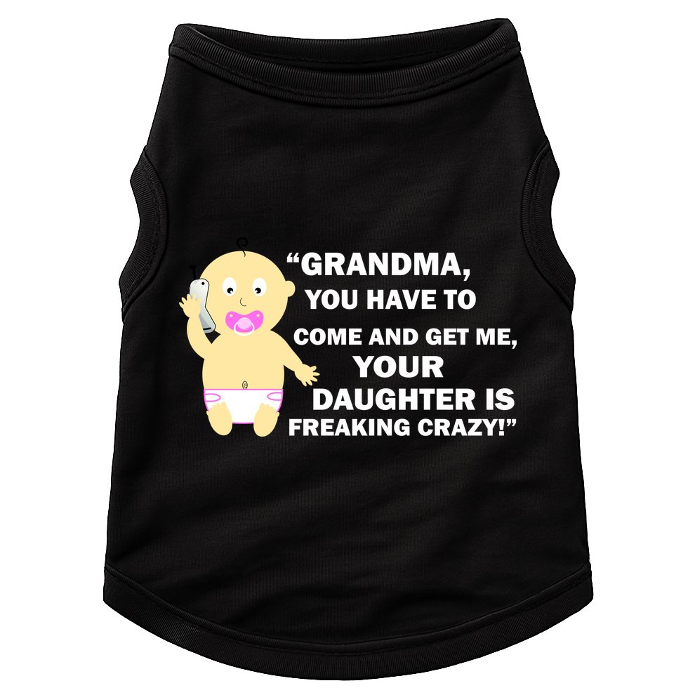 Grandma You Have To Come And Get Me Your Daughter Is Freaking Crazy Doggie Tank