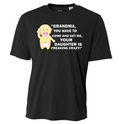 Grandma You Have To Come And Get Me Your Daughter Is Freaking Crazy Cooling Performance Crew T-Shirt