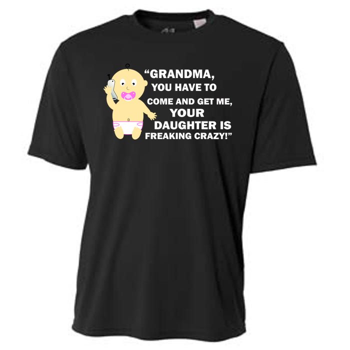 Grandma You Have To Come And Get Me Your Daughter Is Freaking Crazy Cooling Performance Crew T-Shirt