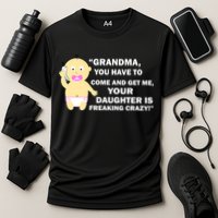 Grandma You Have To Come And Get Me Your Daughter Is Freaking Crazy Cooling Performance Crew T-Shirt