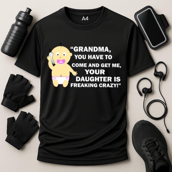 Grandma You Have To Come And Get Me Your Daughter Is Freaking Crazy Cooling Performance Crew T-Shirt