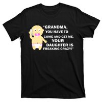 Grandma You Have To Come And Get Me Your Daughter Is Freaking Crazy T-Shirt