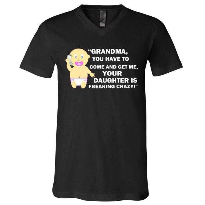 Grandma You Have To Come And Get Me Your Daughter Is Freaking Crazy V-Neck T-Shirt