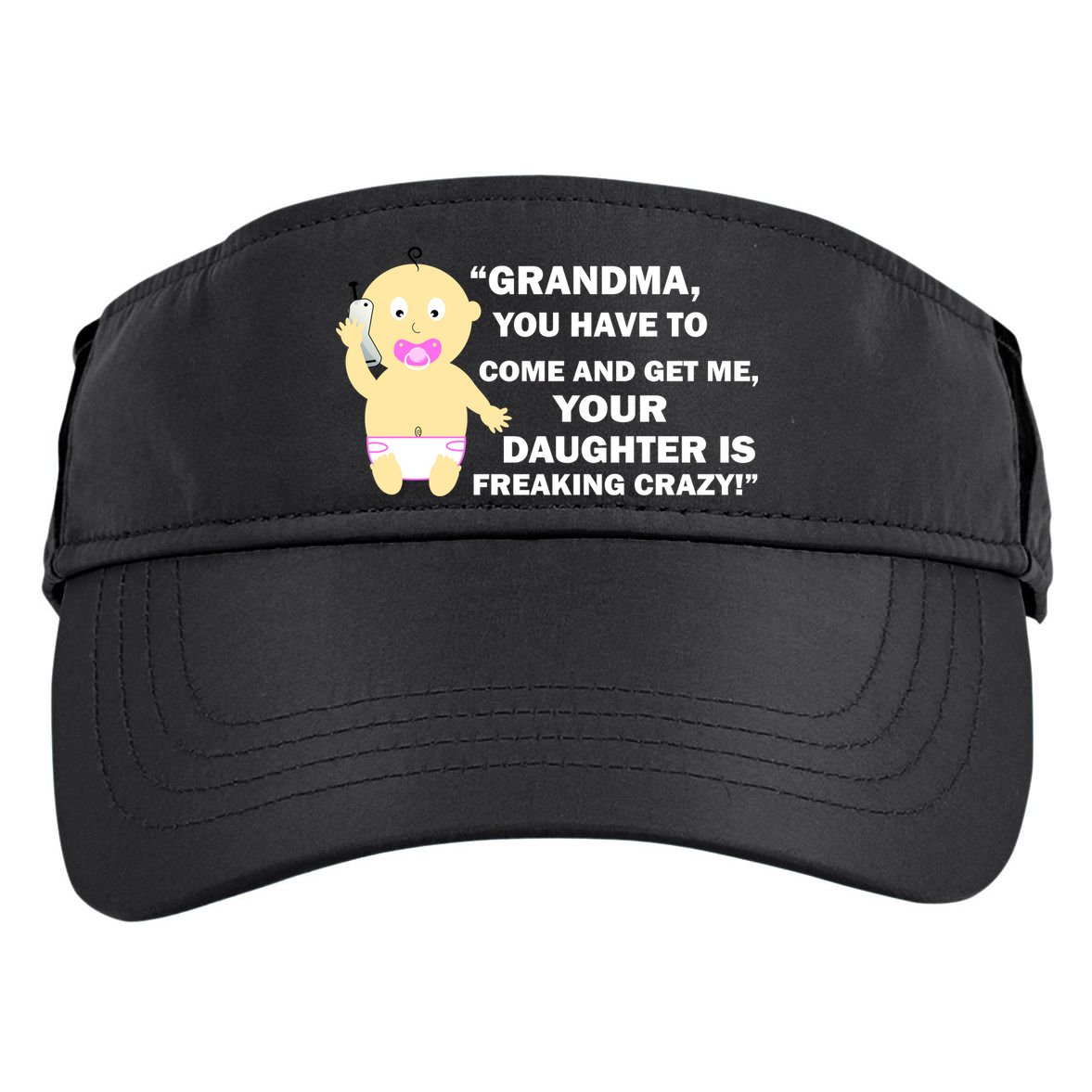 Grandma You Have To Come And Get Me Your Daughter Is Freaking Crazy Adult Drive Performance Visor