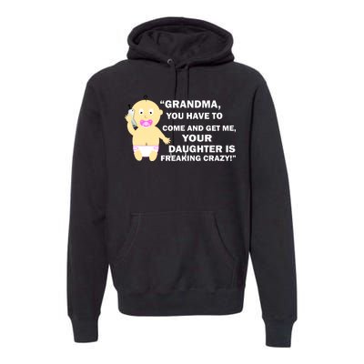 Grandma You Have To Come And Get Me Your Daughter Is Freaking Crazy Premium Hoodie