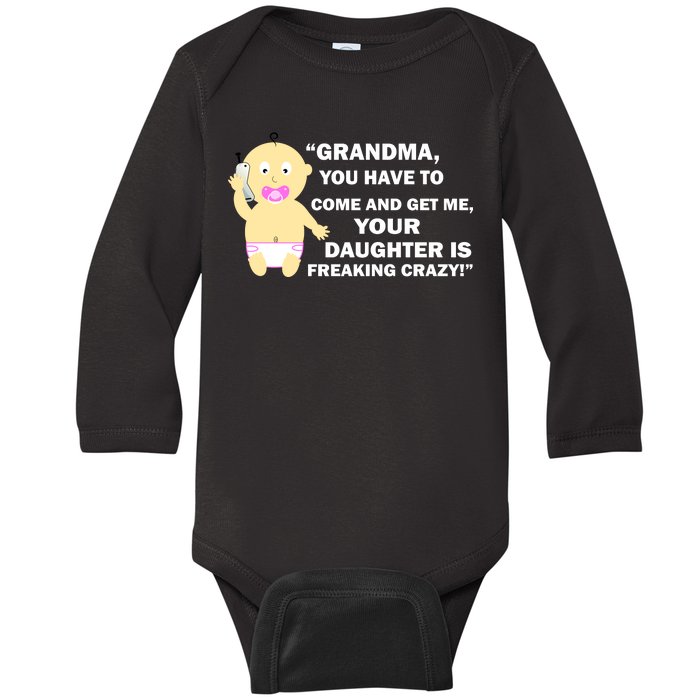 Grandma You Have To Come And Get Me Your Daughter Is Freaking Crazy Baby Long Sleeve Bodysuit