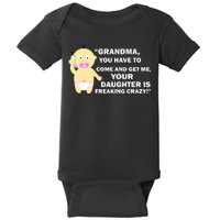 Grandma You Have To Come And Get Me Your Daughter Is Freaking Crazy Baby Bodysuit