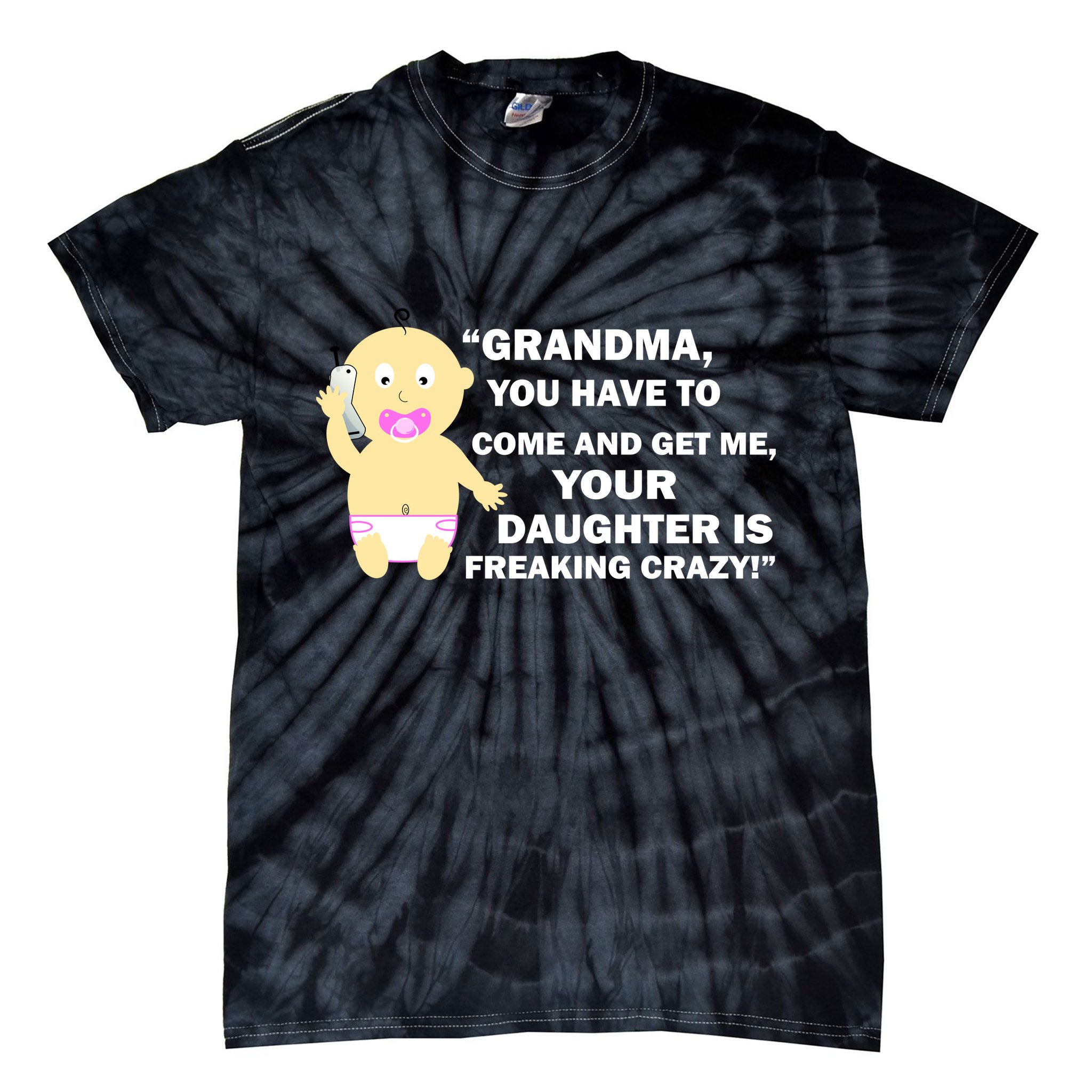 Grandma You Have To Come And Get Me Your Daughter Is Freaking Crazy Tie-Dye T-Shirt