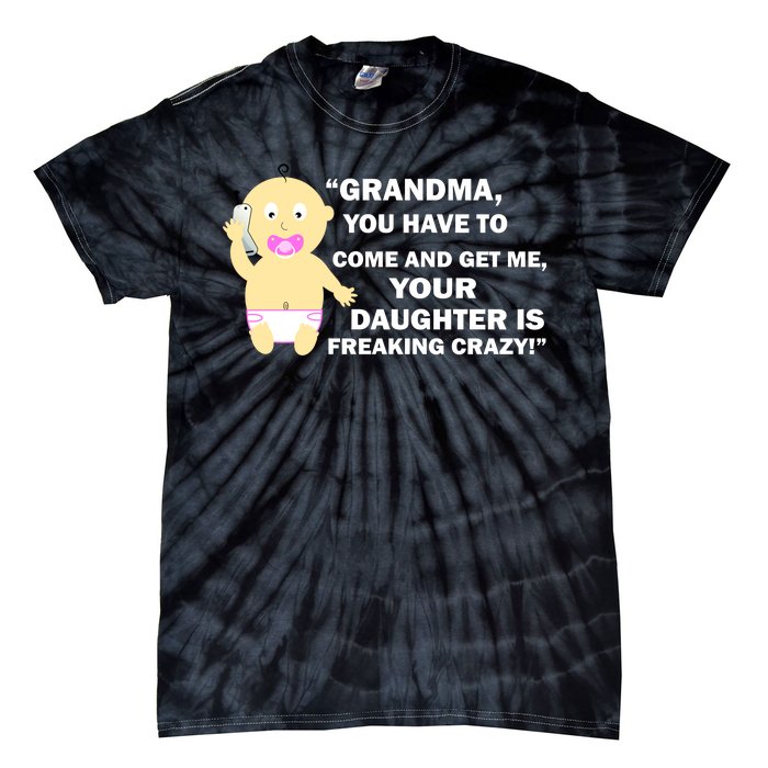 Grandma You Have To Come And Get Me Your Daughter Is Freaking Crazy Tie-Dye T-Shirt