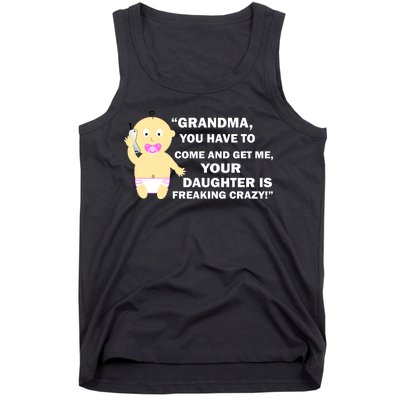 Grandma You Have To Come And Get Me Your Daughter Is Freaking Crazy Tank Top