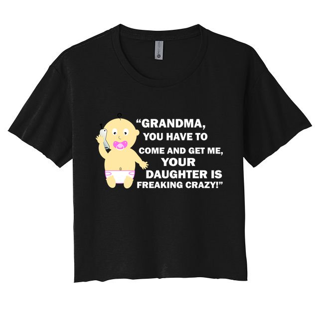 Grandma You Have To Come And Get Me Your Daughter Is Freaking Crazy Crop Top
