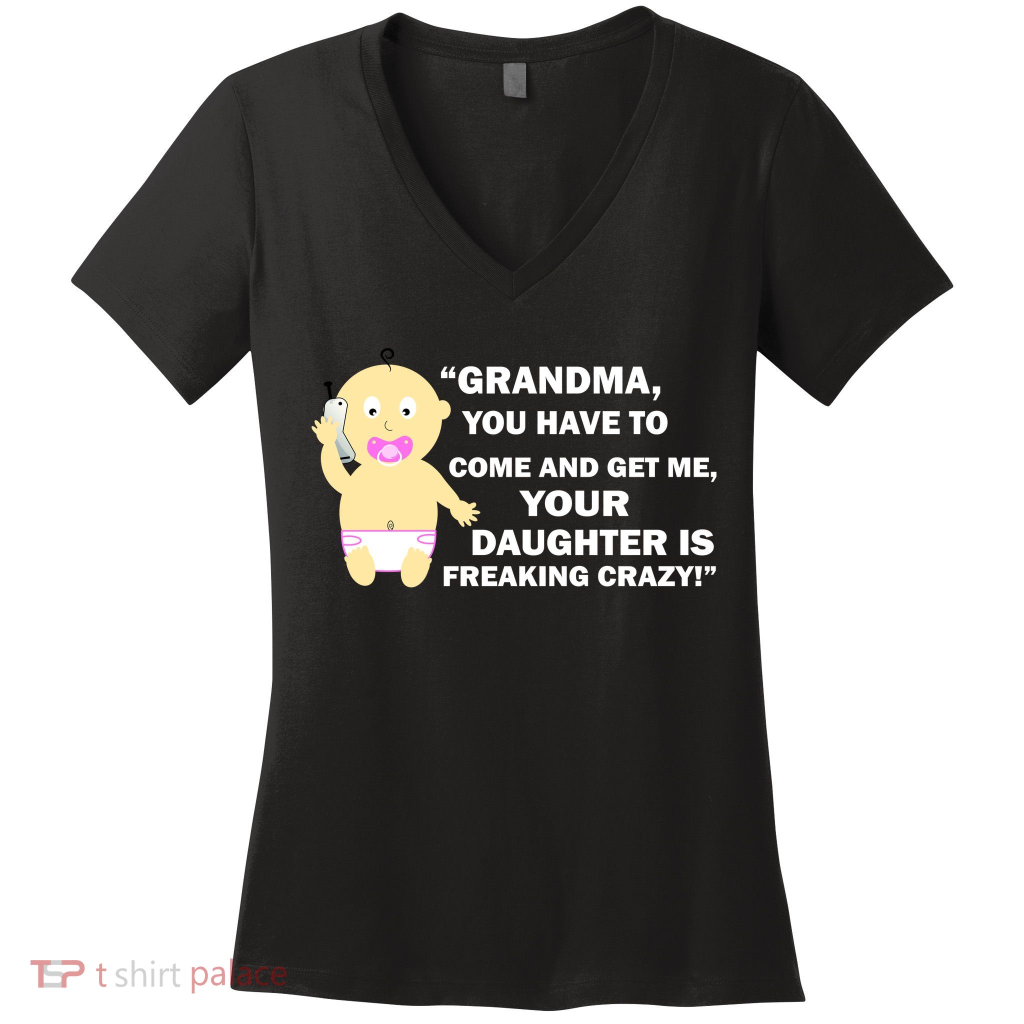 Grandma You Have To Come And Get Me Your Daughter Is Freaking Crazy Women's V-Neck T-Shirt