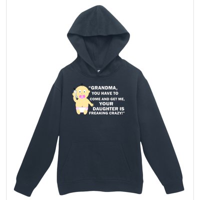 Grandma You Have To Come And Get Me Your Daughter Is Freaking Crazy Urban Pullover Hoodie