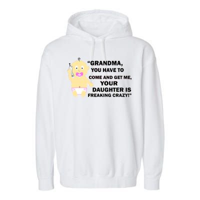 Grandma You Have To Come And Get Me Your Daughter Is Freaking Crazy Garment-Dyed Fleece Hoodie