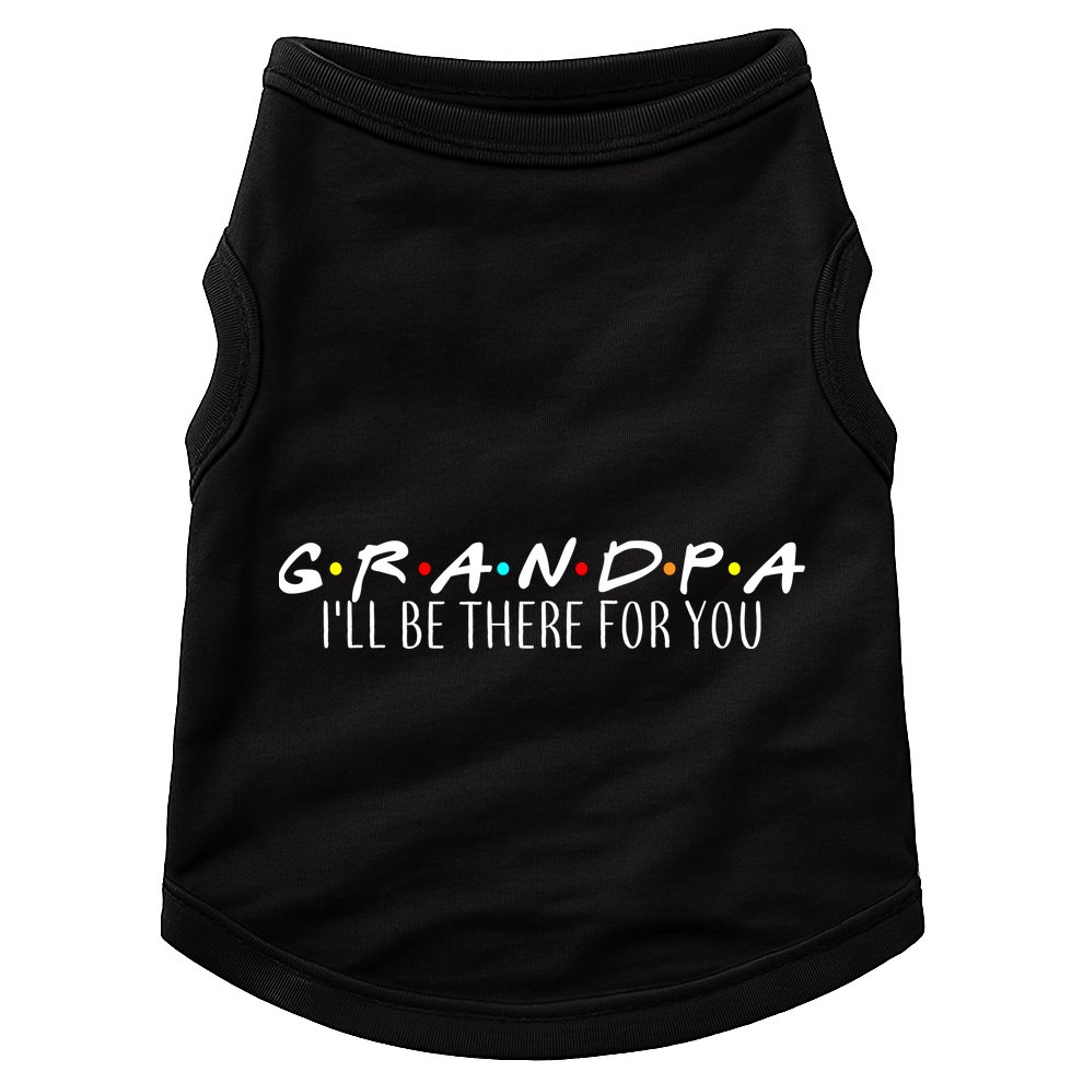 Grandpa I'll Be There For You Doggie Tank