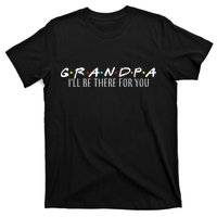 Grandpa I'll Be There For You T-Shirt