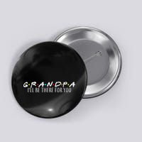 Grandpa I'll Be There For You Button