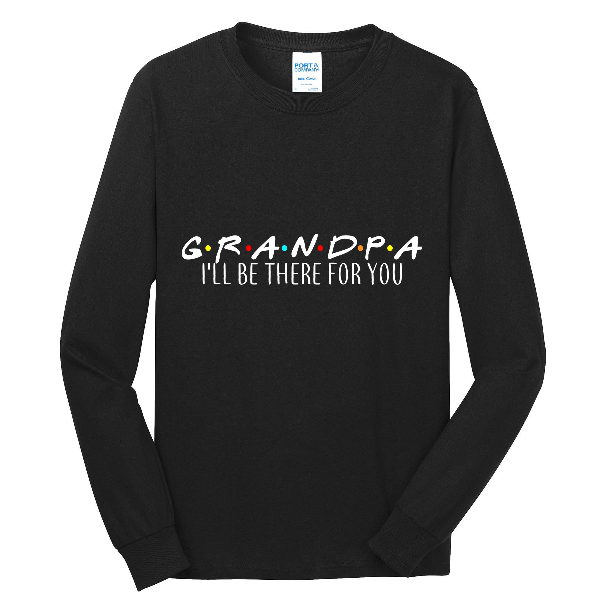 Grandpa I'll Be There For You Tall Long Sleeve T-Shirt