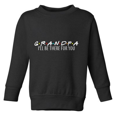Grandpa I'll Be There For You Toddler Sweatshirt