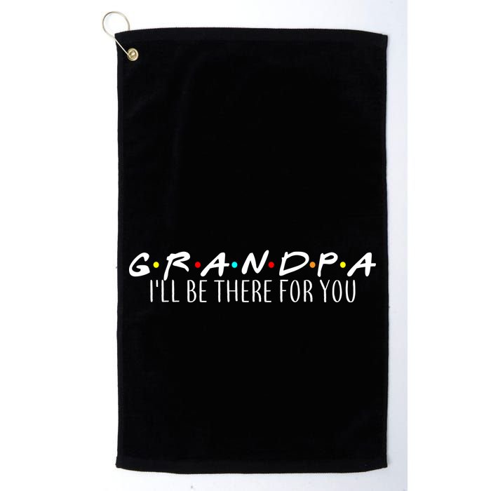 Grandpa I'll Be There For You Golf Towel