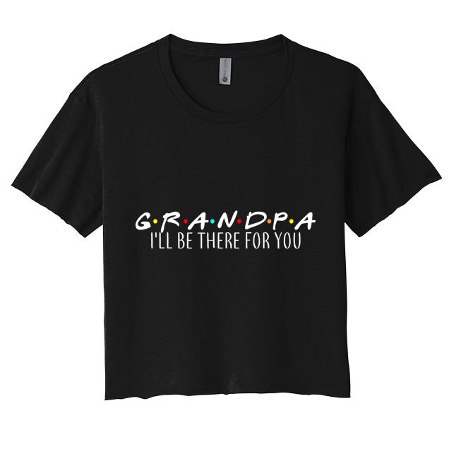 Grandpa I'll Be There For You Crop Top