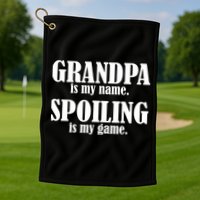 Grandpa Is My Name Spoiling Is my Game Golf Towel