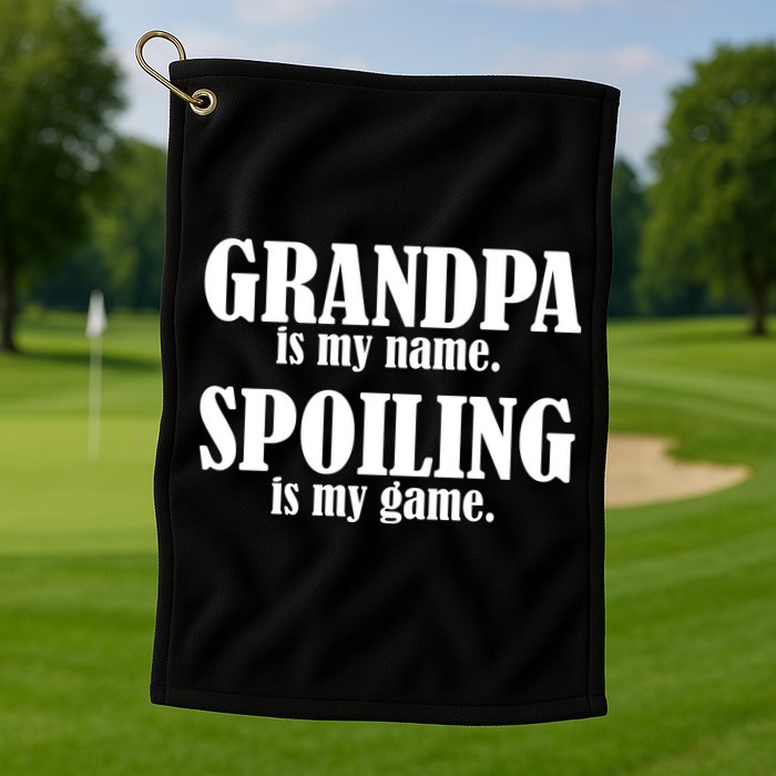 Grandpa Is My Name Spoiling Is my Game Golf Towel