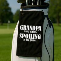 Grandpa Is My Name Spoiling Is my Game Golf Towel