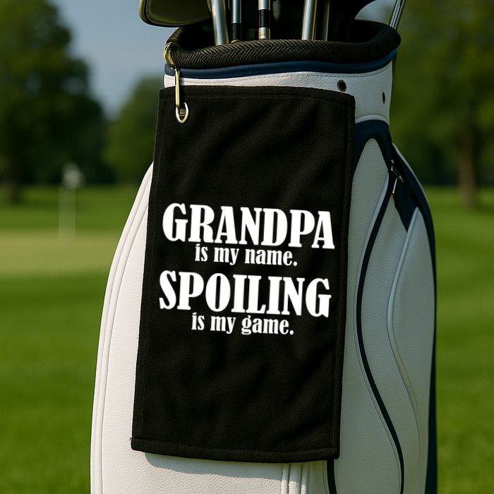 Grandpa Is My Name Spoiling Is my Game Golf Towel