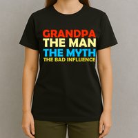 Grandpa The Man The Myth The Bad Influence T-Shirt