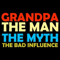 Grandpa The Man The Myth The Bad Influence Poster