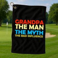 Grandpa The Man The Myth The Bad Influence Golf Towel