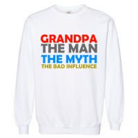 Grandpa The Man The Myth The Bad Influence Garment-Dyed Sweatshirt