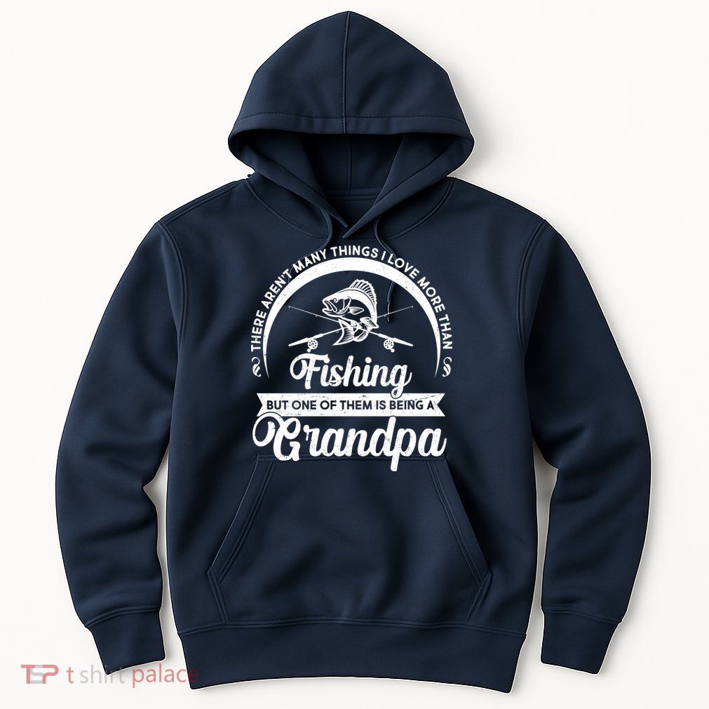 Grandpa There Aren't Many Things I Love More Than Fishing  Hoodie