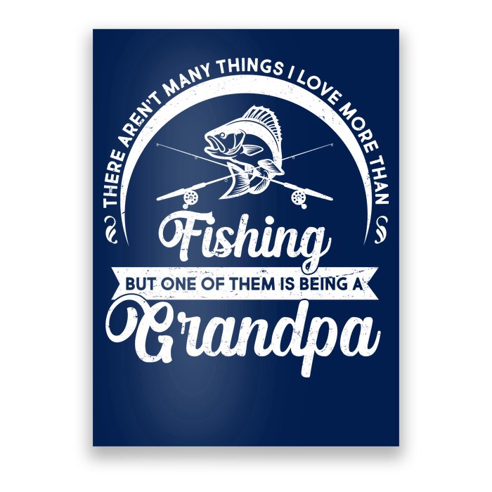 Grandpa There Aren't Many Things I Love More Than Fishing  Poster