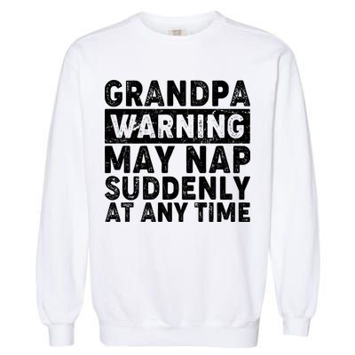 Grandpa Warning May Nap Suddenly At Any Time Garment-Dyed Sweatshirt