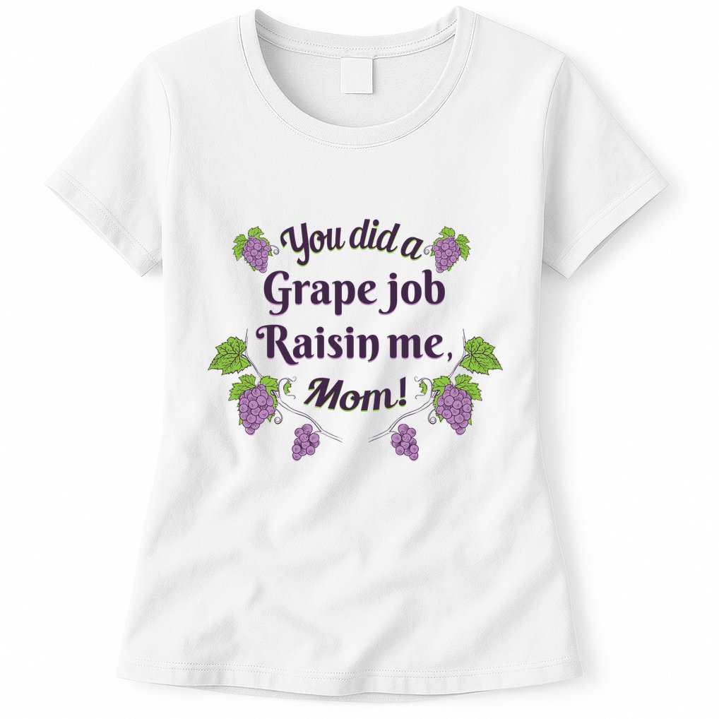 Grape Job Raisin Me Funny Mom Womens T-Shirt