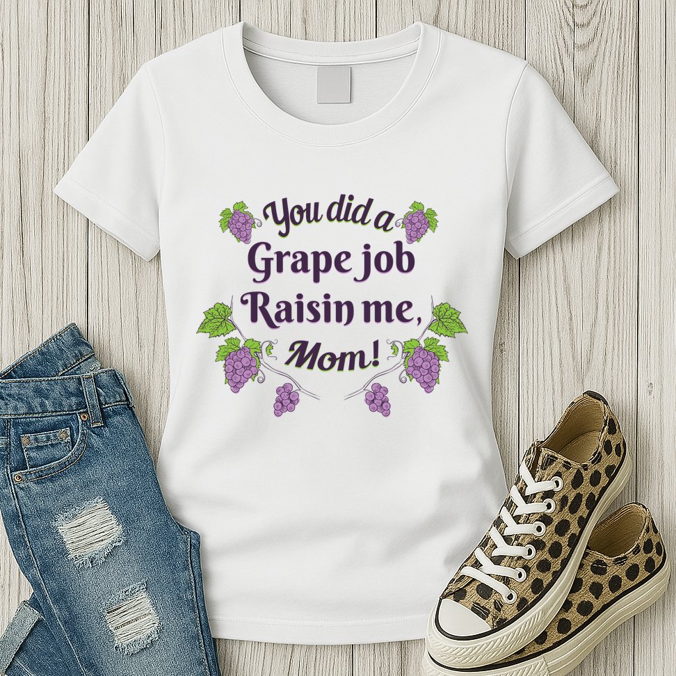 Grape Job Raisin Me Funny Mom Womens T-Shirt
