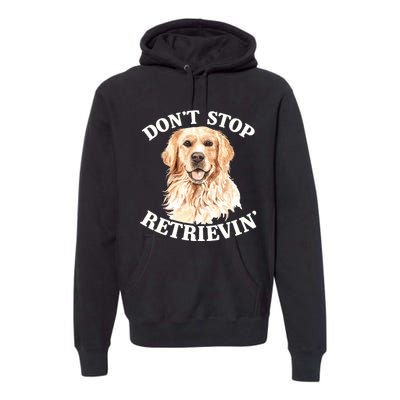 Golden Retriever Dog Golden Retriever DonT Stop Retrieving Premium Hoodie