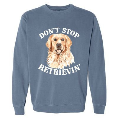 Golden Retriever Dog Golden Retriever DonT Stop Retrieving Garment-Dyed Sweatshirt