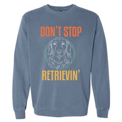 Golden Retriever Dont Stop Retrievin Cool Gift Garment-Dyed Sweatshirt