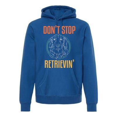 Golden Retriever Dont Stop Retrievin Cool Gift Premium Hoodie