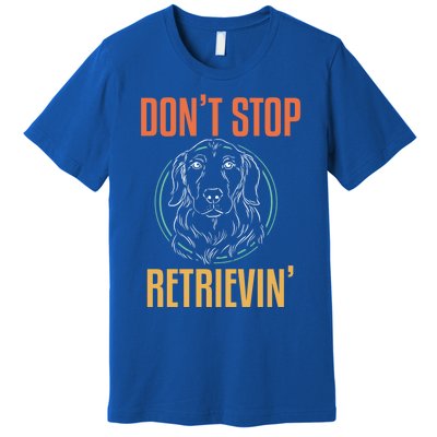 Golden Retriever Dont Stop Retrievin Cool Gift Premium T-Shirt