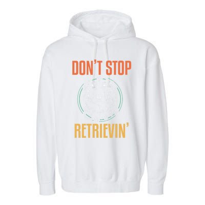 Golden Retriever Dont Stop Retrievin Cool Gift Garment-Dyed Fleece Hoodie