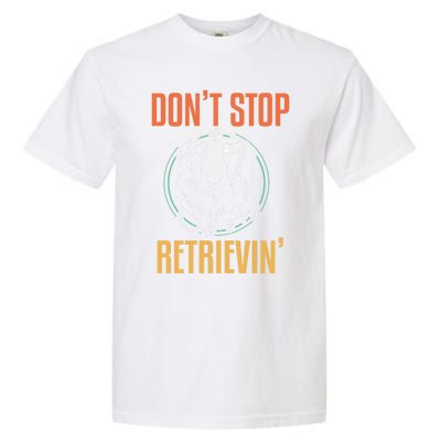 Golden Retriever Dont Stop Retrievin Cool Gift Garment-Dyed Heavyweight T-Shirt