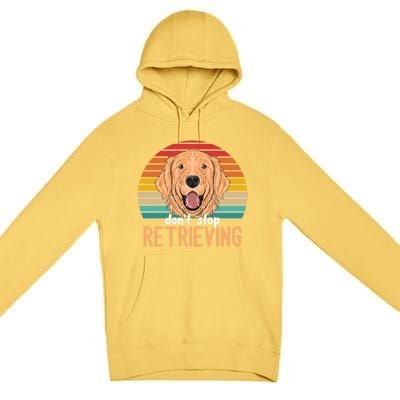 Golden Retriever Dont Stop Retrieving Gift Premium Pullover Hoodie