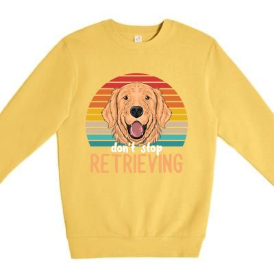 Golden Retriever Dont Stop Retrieving Gift Premium Crewneck Sweatshirt